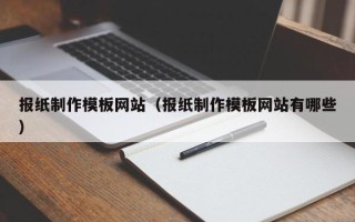 东莞报纸制作模板网站（报纸制作模板网站有哪些）