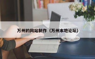 东莞万州的网站制作（万州本地论坛）