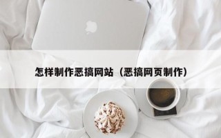 东莞怎样制作恶搞网站（恶搞网页制作）