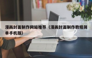 东莞漫画封面制作网站推荐（漫画封面制作教程简单手机版）